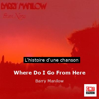 Histoire d'une chanson Where Do I Go From Here - Barry Manilow