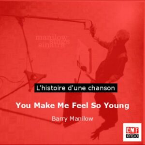 Histoire d'une chanson You Make Me Feel So Young - Barry Manilow
