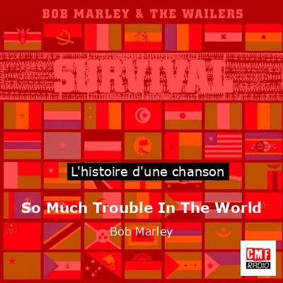 Histoire d'une chanson So Much Trouble In The World - Bob Marley