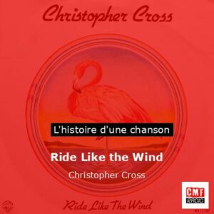 Histoire d'une chanson Ride Like the Wind - Christopher Cross