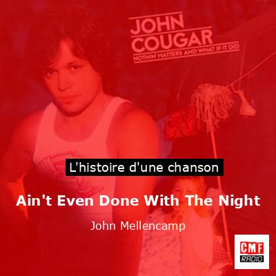 Histoire d'une chanson Ain't Even Done With The Night - John Mellencamp