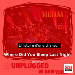 Histoire d'une chanson Where Did You Sleep Last Night - Nirvana