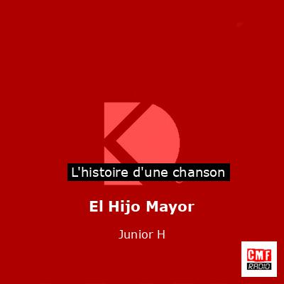 Histoire d'une chanson El Hijo Mayor - Junior H