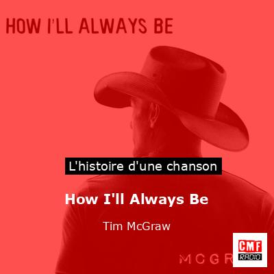 Histoire d'une chanson How I'll Always Be - Tim McGraw