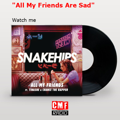 “All My Friends Are Sad” – Watch me