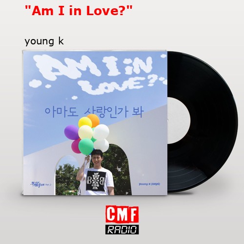 “Am I in Love?” – young k