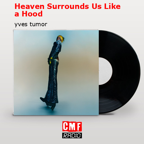 Heaven Surrounds Us Like a Hood – yves tumor