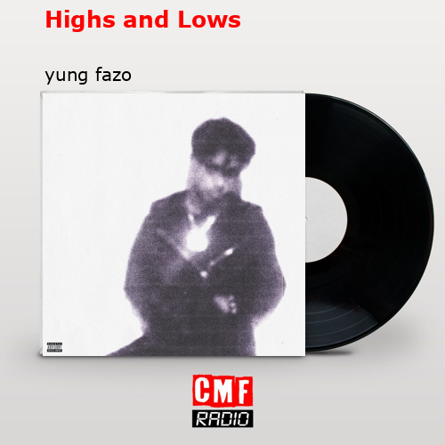 Highs and Lows – yung fazo