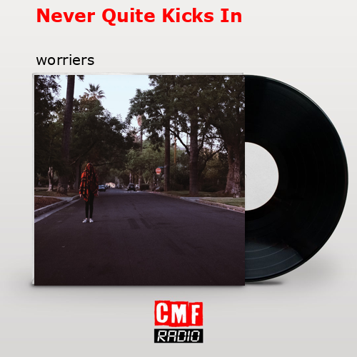 Never Quite Kicks In – worriers