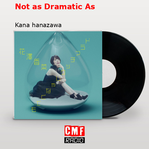 Not as Dramatic As – Kana hanazawa