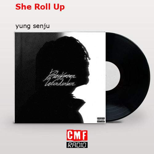 She Roll Up – yung senju