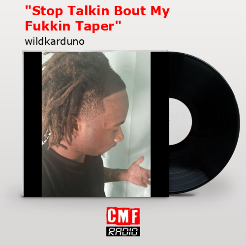 “Stop Talkin Bout My Fukkin Taper” – wildkarduno