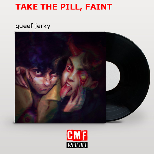 TAKE THE PILL, FAINT – queef jerky
