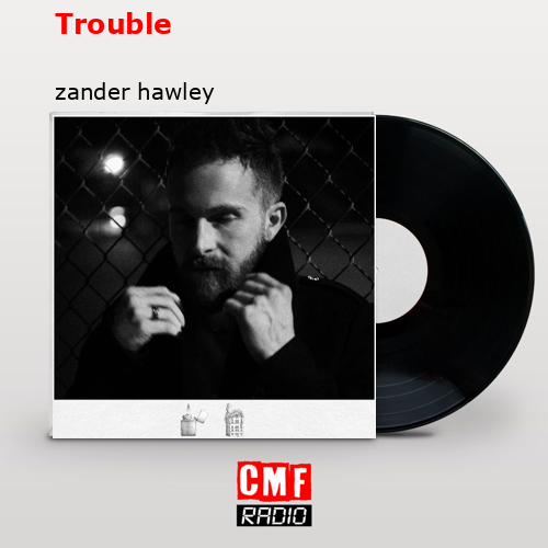 Trouble – zander hawley