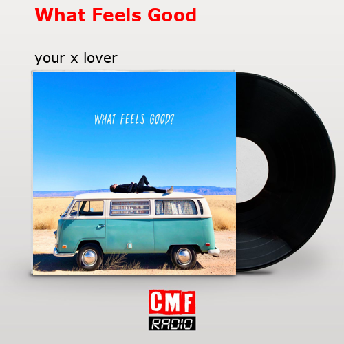 What Feels Good – your x lover