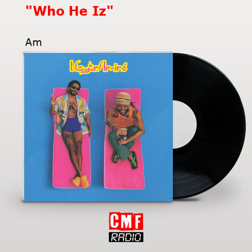 “Who He Iz” – Am