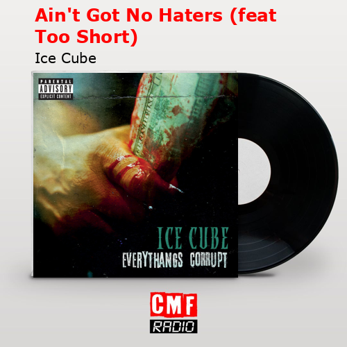 Ain’t Got No Haters (feat Too Short) – Ice Cube