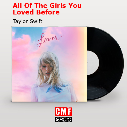 All Of The Girls You Loved Before – Taylor Swift