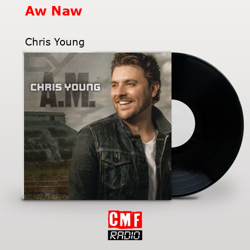 Aw Naw – Chris Young
