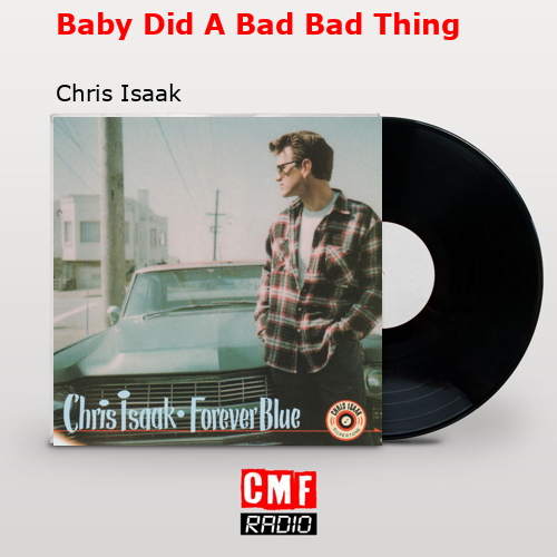 final cover Baby Did A Bad Bad Thing Chris Isaak
