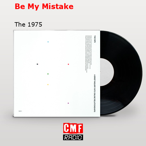 Be My Mistake – The 1975