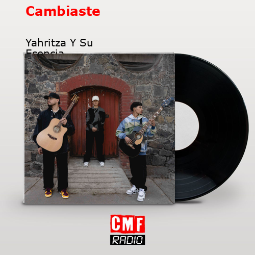 Cambiaste – Yahritza Y Su Esencia
