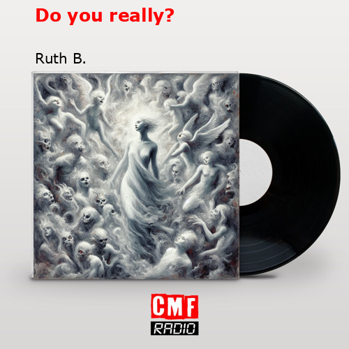 Do you really? – Ruth B.