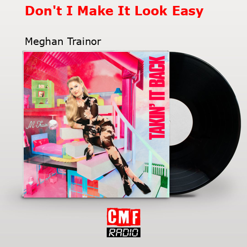 Don’t I Make It Look Easy – Meghan Trainor