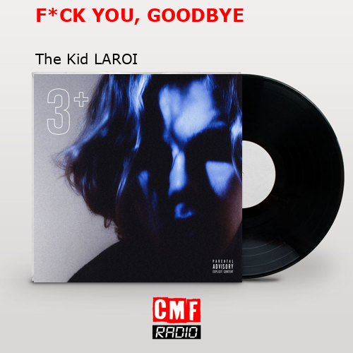 F*CK YOU, GOODBYE – The Kid LAROI