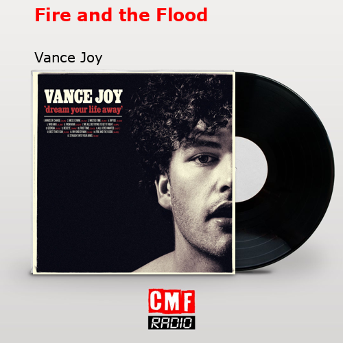 Fire and the Flood – Vance Joy