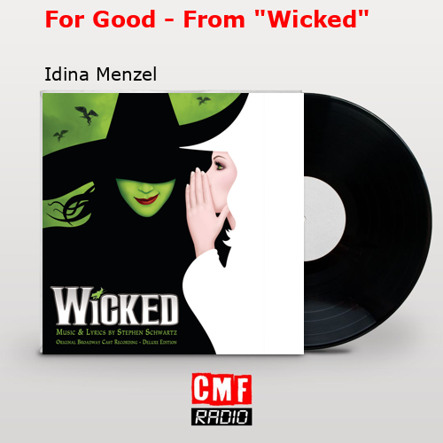 For Good – From “Wicked” – Idina Menzel