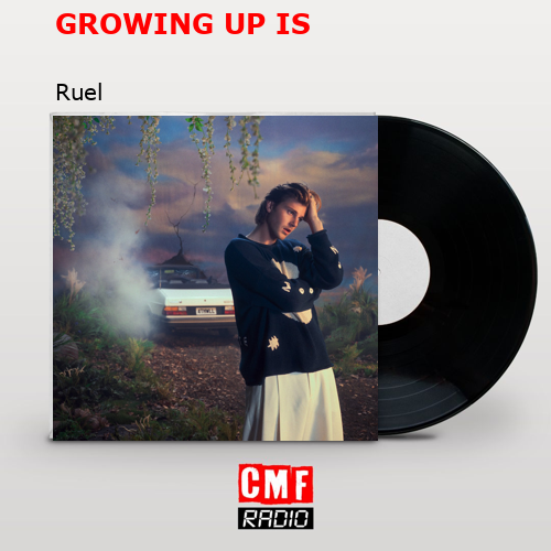 GROWING UP IS – Ruel