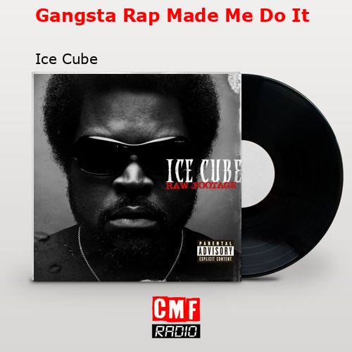 Gangsta Rap Made Me Do It – Ice Cube