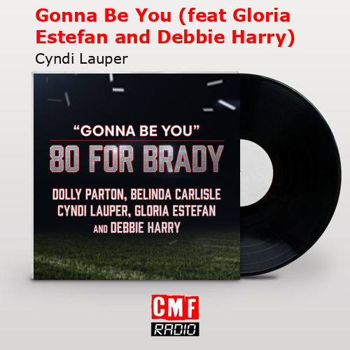 final cover Gonna Be You feat Gloria Estefan and Debbie Harry Cyndi Lauper