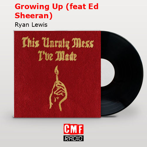 Growing Up (feat Ed Sheeran) – Ryan Lewis