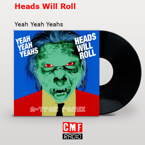 Heads Will Roll – Yeah Yeah Yeahs