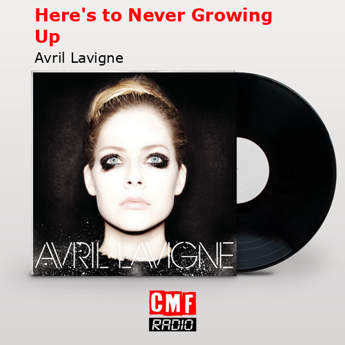 Here’s to Never Growing Up – Avril Lavigne