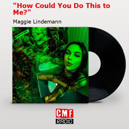 “How Could You Do This to Me?” – Maggie Lindemann
