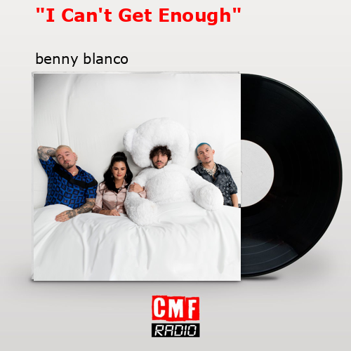 “I Can’t Get Enough” – benny blanco
