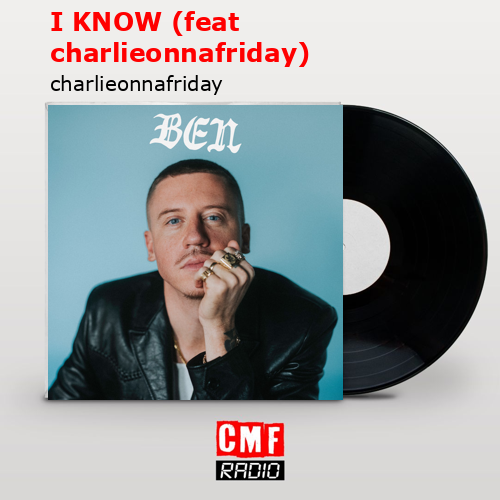 I KNOW (feat charlieonnafriday) – charlieonnafriday