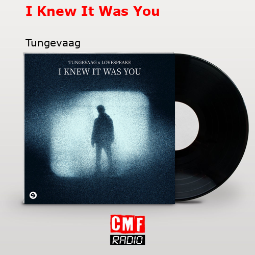 I Knew It Was You – Tungevaag
