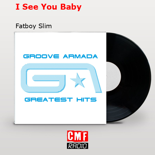 I See You Baby – Fatboy Slim