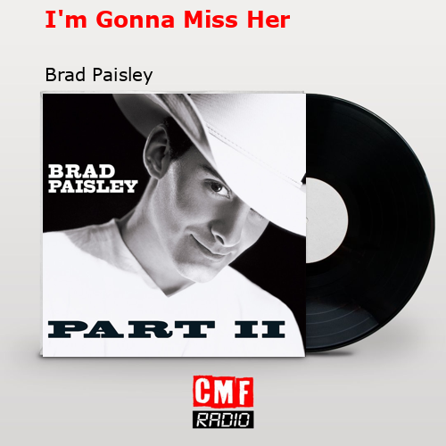 final cover Im Gonna Miss Her Brad Paisley