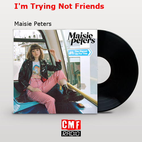 final cover Im Trying Not Friends Maisie Peters