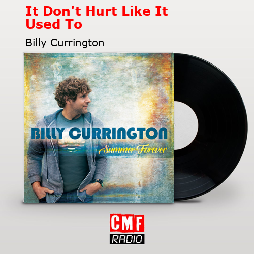 It Don’t Hurt Like It Used To – Billy Currington