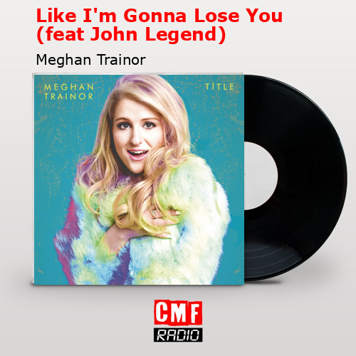 final cover Like Im Gonna Lose You feat John Legend Meghan Trainor
