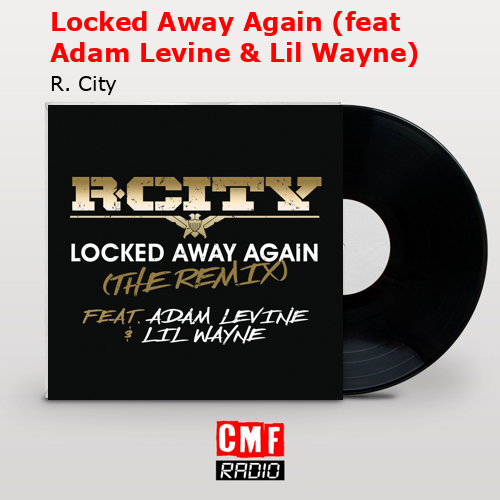 Locked Away Again (feat Adam Levine & Lil Wayne) – R. City
