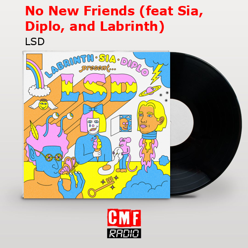 No New Friends (feat Sia, Diplo, and Labrinth) – LSD