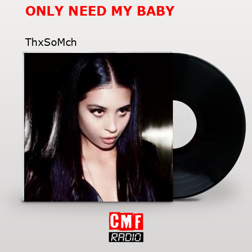 ONLY NEED MY BABY – ThxSoMch