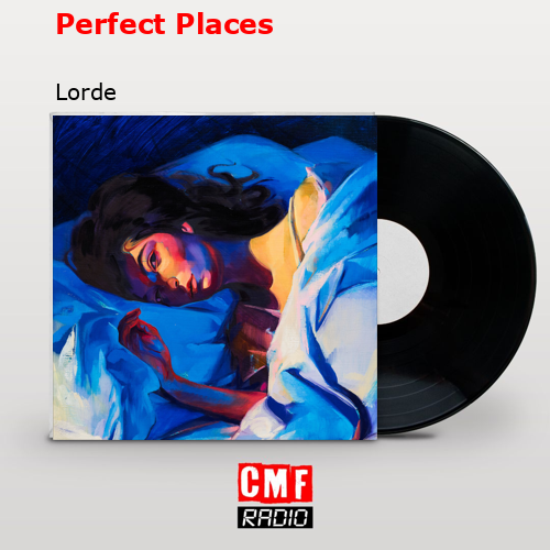 Perfect Places – Lorde